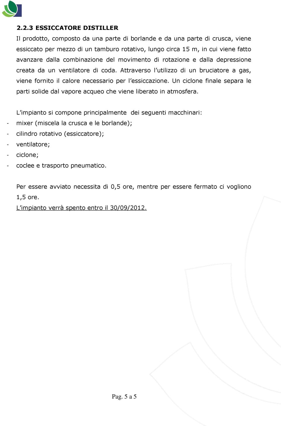 Un ciclone finale separa le parti solide dal vapore acqueo che viene liberato in atmosfera.