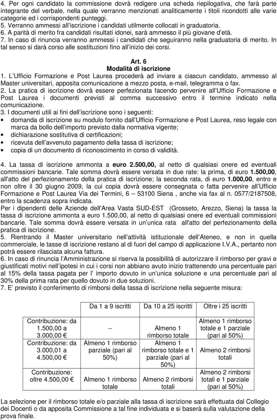 A parità di merito fra candidati risultati idonei, sarà ammesso il più giovane d età. 7. In caso di rinuncia verranno ammessi i candidati che seguiranno nella graduatoria di merito.