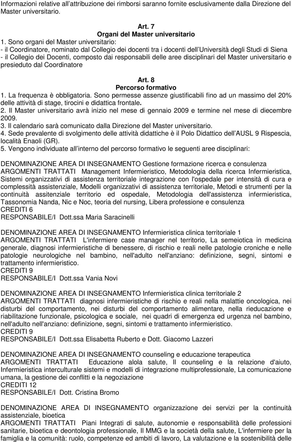 delle aree disciplinari del Master universitario e presieduto dal Coordinatore Art. 8 Percorso formativo 1. La frequenza è obbligatoria.