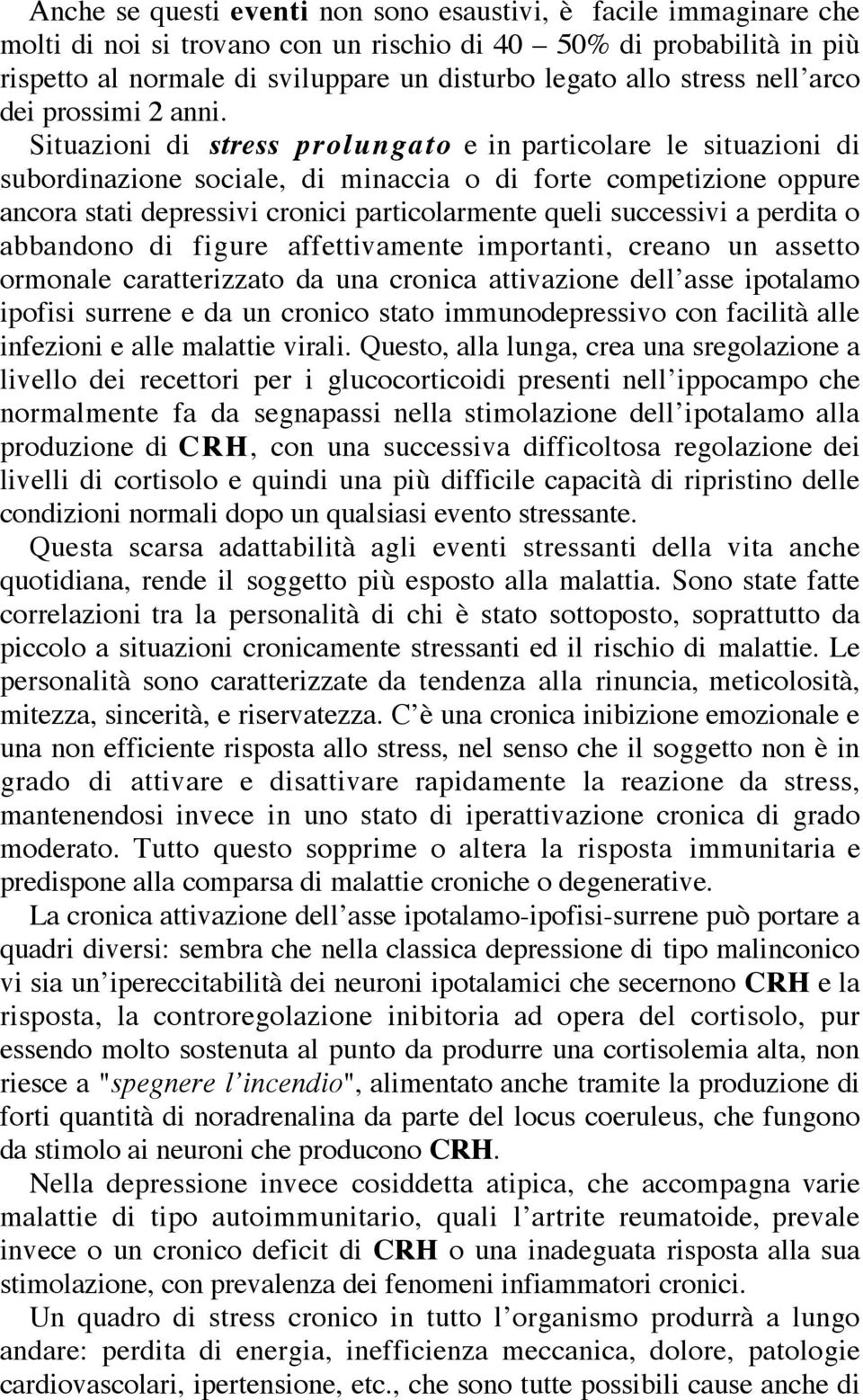 Situazioni di stress prolungato e in particolare le situazioni di subordinazione sociale, di minaccia o di forte competizione oppure ancora stati depressivi cronici particolarmente queli successivi a