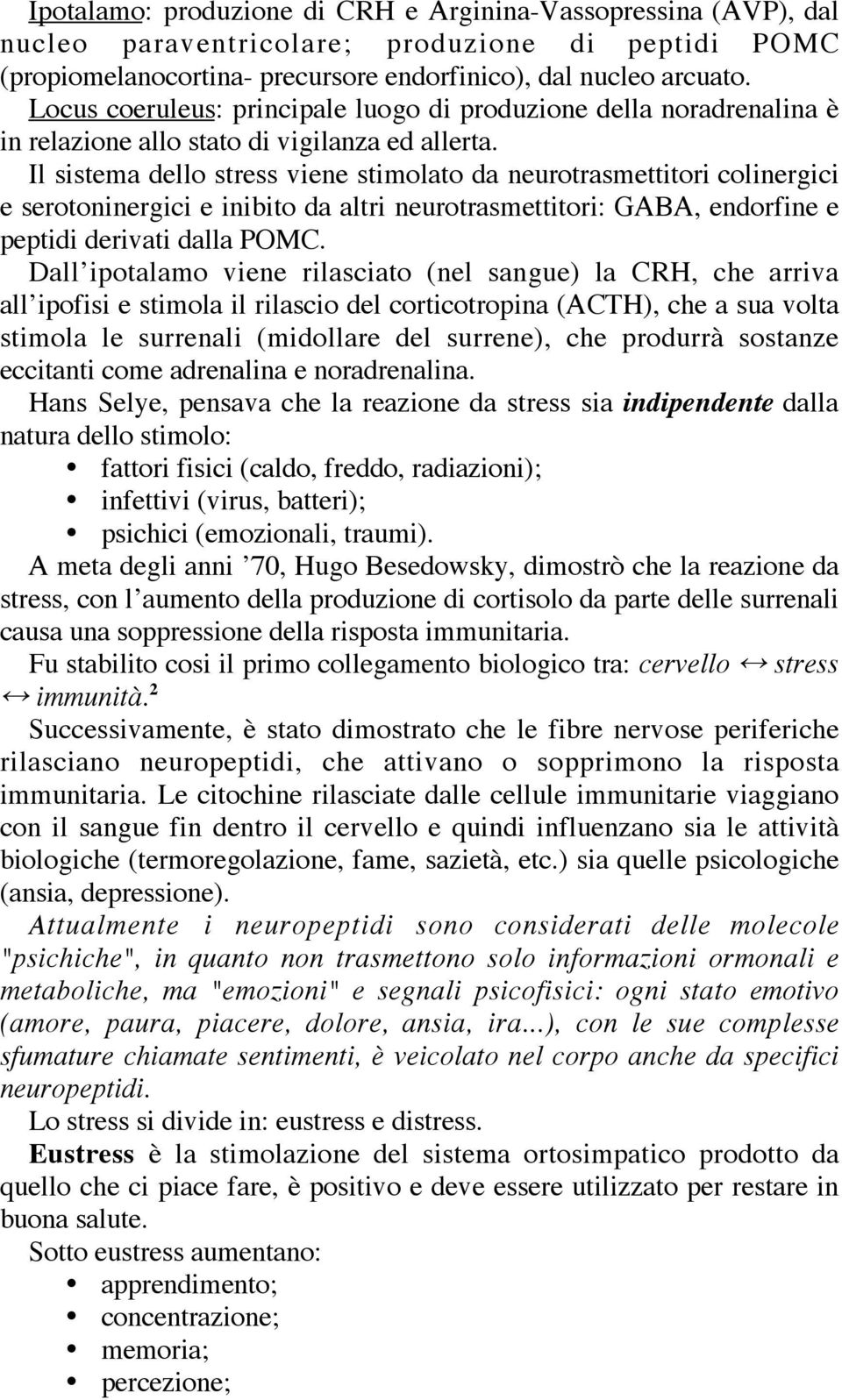 Il sistema dello stress viene stimolato da neurotrasmettitori colinergici e serotoninergici e inibito da altri neurotrasmettitori: GABA, endorfine e peptidi derivati dalla POMC.