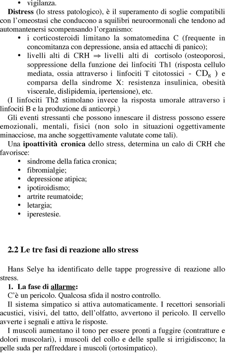 corticosteroidi limitano la somatomedina C (frequente in concomitanza con depressione, ansia ed attacchi di panico); livelli alti di CRH livelli alti di cortisolo (osteoporosi, soppressione della