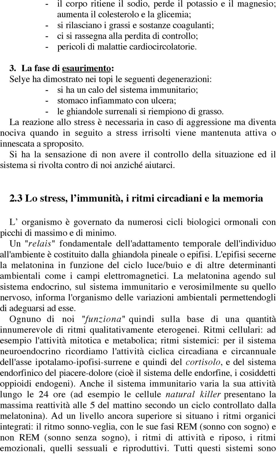 La fase di esaurimento: Selye ha dimostrato nei topi le seguenti degenerazioni: - si ha un calo del sistema immunitario; - stomaco infiammato con ulcera; - le ghiandole surrenali si riempiono di