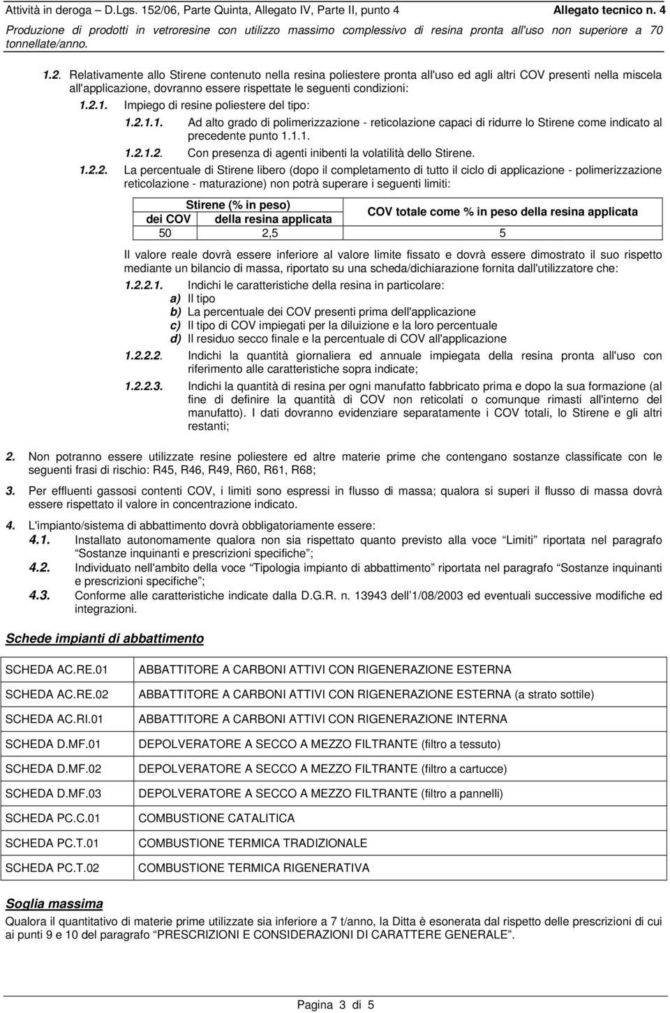 1.2.2. La percentuale di Stirene libero (dopo il completamento di tutto il ciclo di applicazione - polimerizzazione reticolazione - maturazione) non potrà superare i seguenti limiti: Stirene (% in