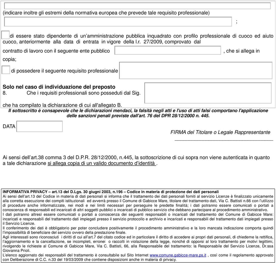 ormente alla data di entrata in vigore della l.r. 27/2009, comprovato dal contratto di lavoro con il seguente ente pubblico copia; di possedere il seguente requisito professionale, che si allega in Solo nel caso di individuazione del preposto 8.