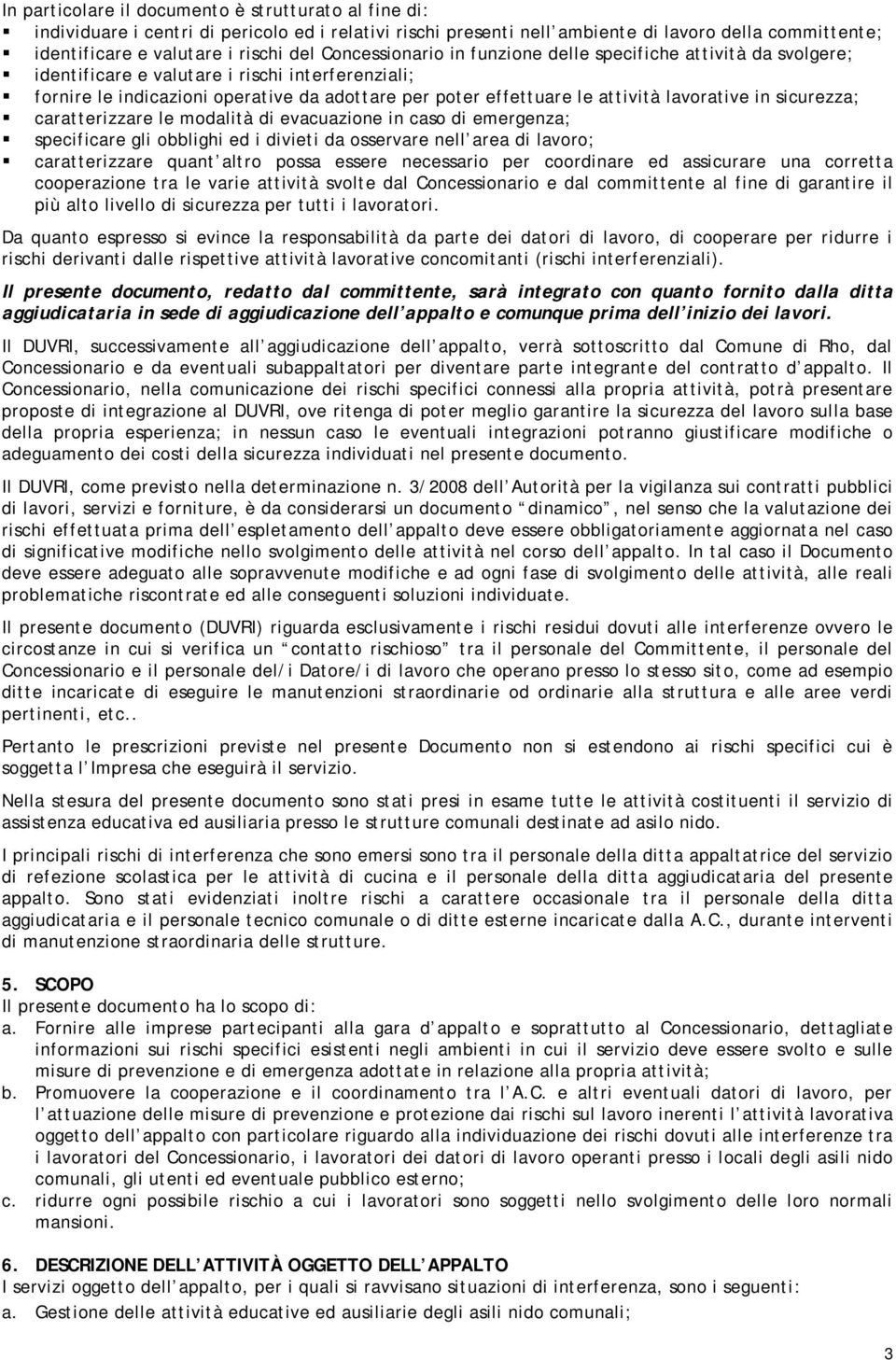 lavorative in sicurezza; caratterizzare le modalità di evacuazione in caso di emergenza; specificare gli obblighi ed i divieti da osservare nell area di lavoro; caratterizzare quant altro possa