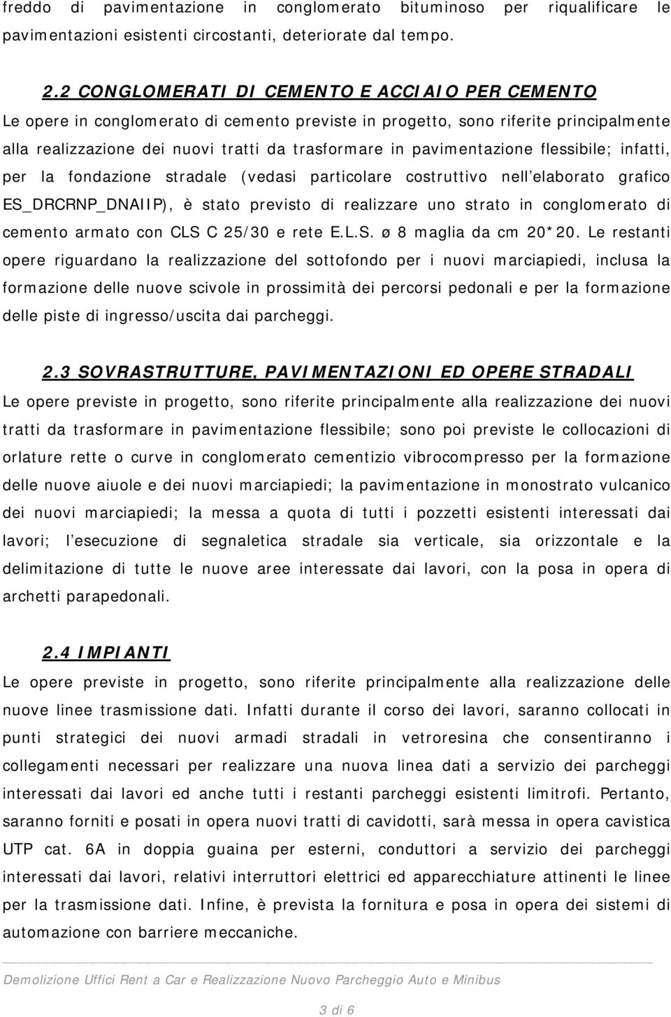 pavimentazione flessibile; infatti, per la fondazione stradale (vedasi particolare costruttivo nell elaborato grafico ES_DRCRNP_DNAIIP), è stato previsto di realizzare uno strato in conglomerato di