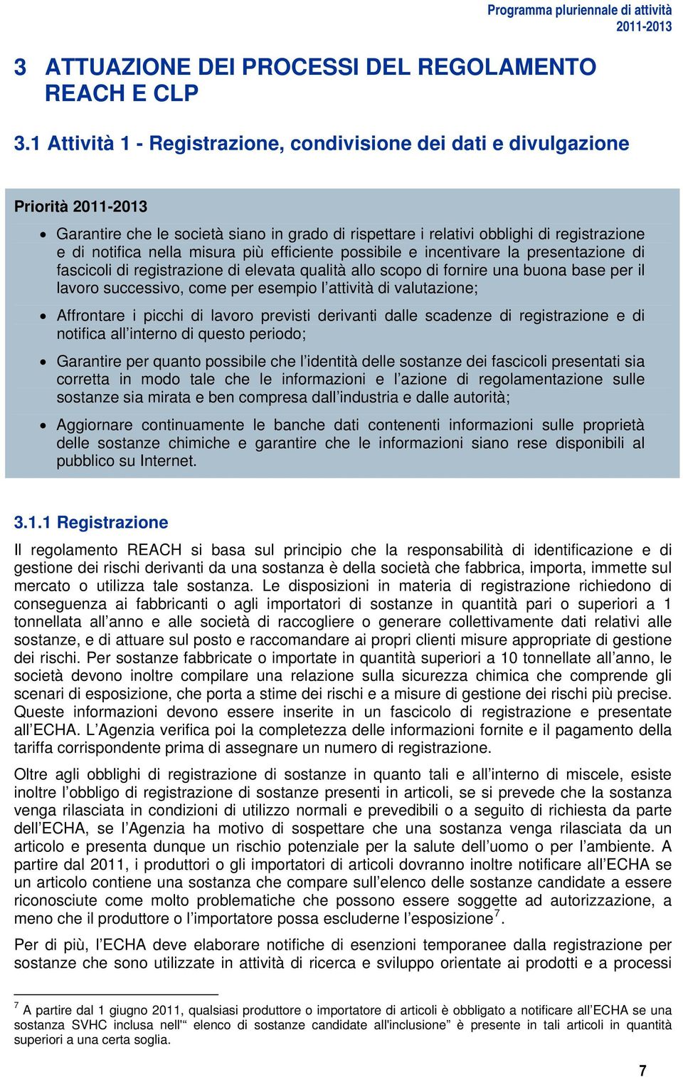 misura più efficiente possibile e incentivare la presentazione di fascicoli di registrazione di elevata qualità allo scopo di fornire una buona base per il lavoro successivo, come per esempio l