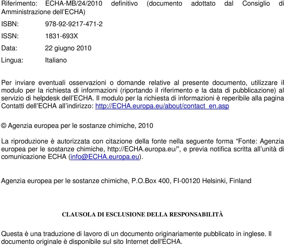 dell ECHA. Il modulo per la richiesta di informazioni è reperibile alla pagina Contatti dell ECHA all indirizzo: http://echa.europa.eu/about/contact_en.