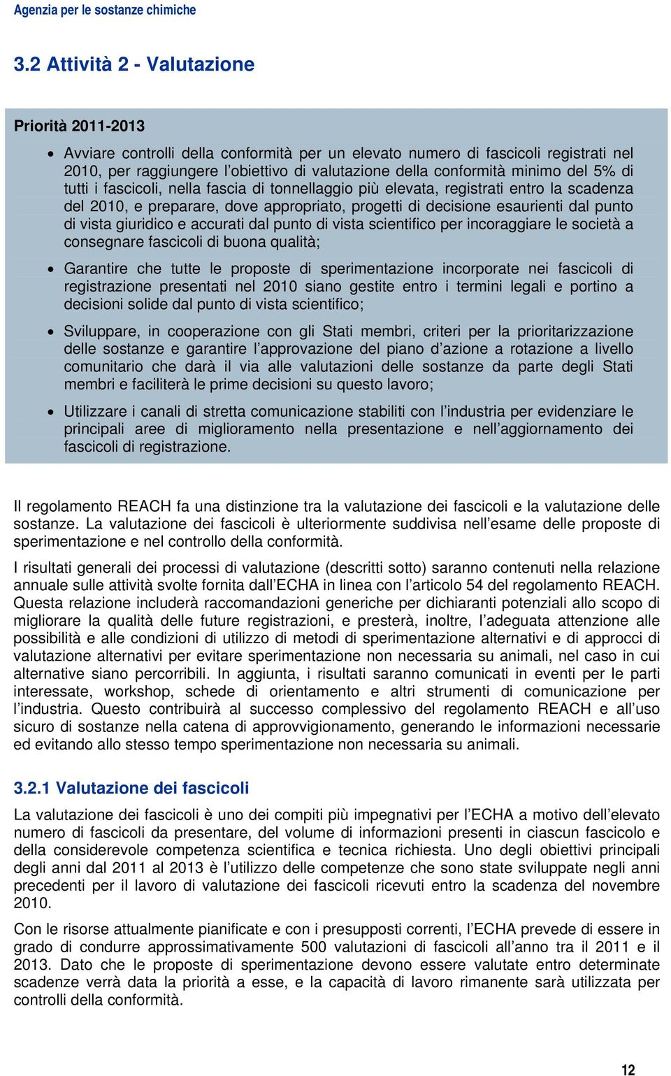 minimo del 5% di tutti i fascicoli, nella fascia di tonnellaggio più elevata, registrati entro la scadenza del 2010, e preparare, dove appropriato, progetti di decisione esaurienti dal punto di vista