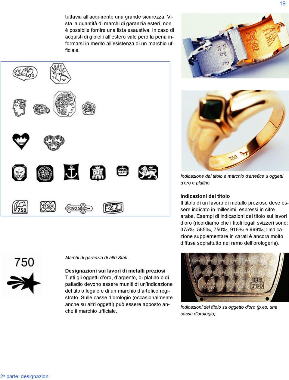 Indicazioni del titolo Il titolo di un lavoro di metallo prezioso deve essere indicato in millesimi, espressi in cifre arabe.