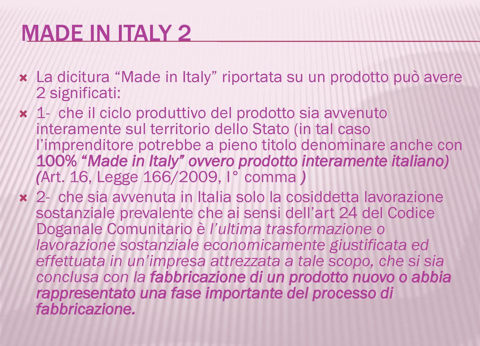 16, Legge 166/2009, I comma ) 2- che sia avvenuta in Italia solo la cosiddetta lavorazione sostanziale prevalente che ai sensi dell art 24 del Codice Doganale Comunitario è l ultima