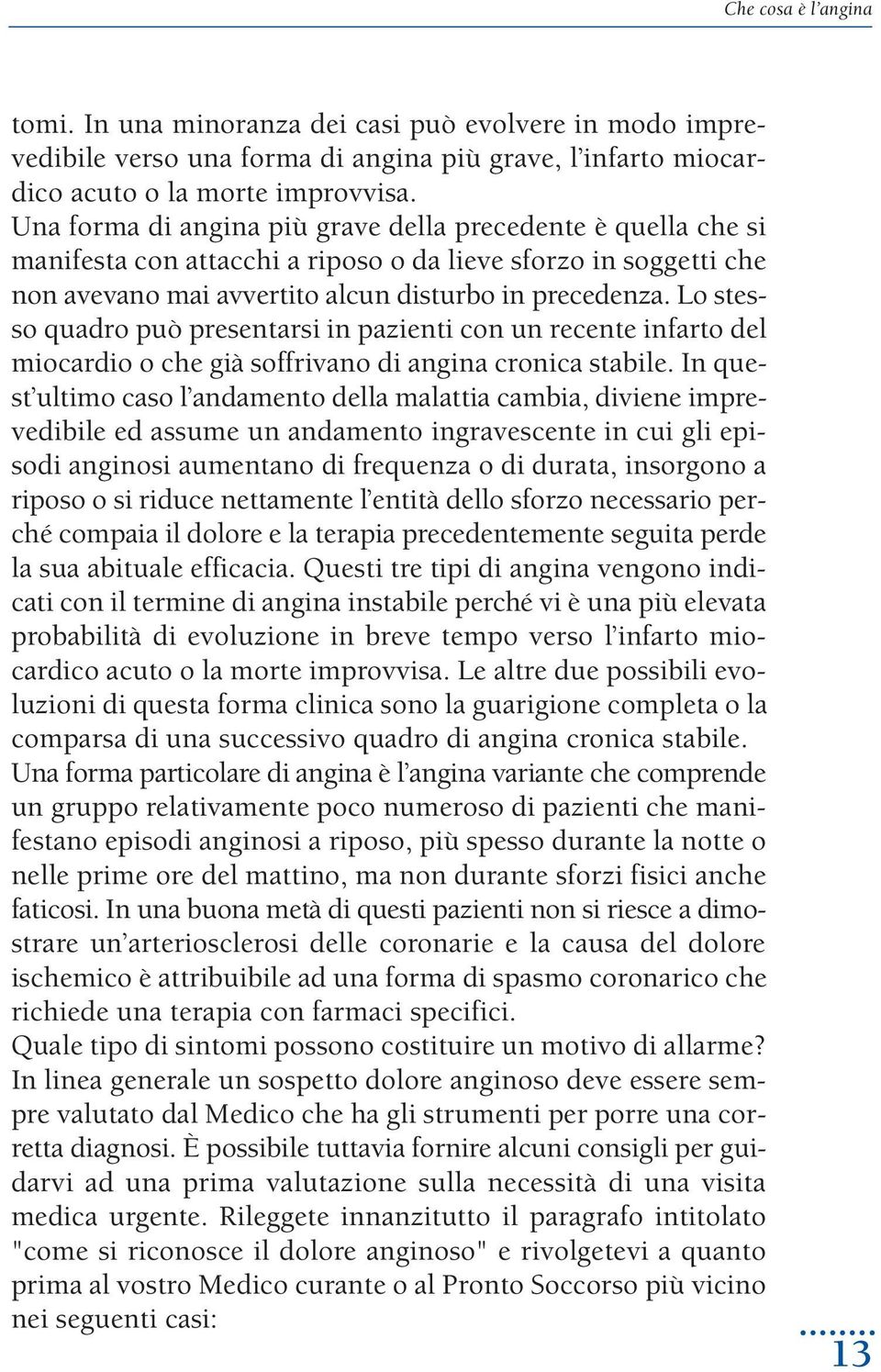 Lo stesso quadro può presentarsi in pazienti con un recente infarto del miocardio o che già soffrivano di angina cronica stabile.