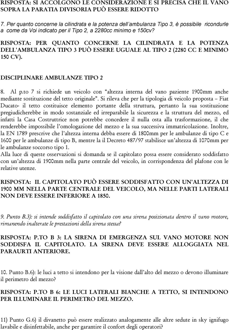 RISPOSTA: PER QUANTO CONCERNE LA CILINDRATA E LA POTENZA DELL'AMBULANZA TIPO 3 PUÒ ESSERE UGUALE AL TIPO 2 (2280 CC E MINIMO 150 CV). DISCIPLINARE AMBULANZE TIPO 2 8. Al p.