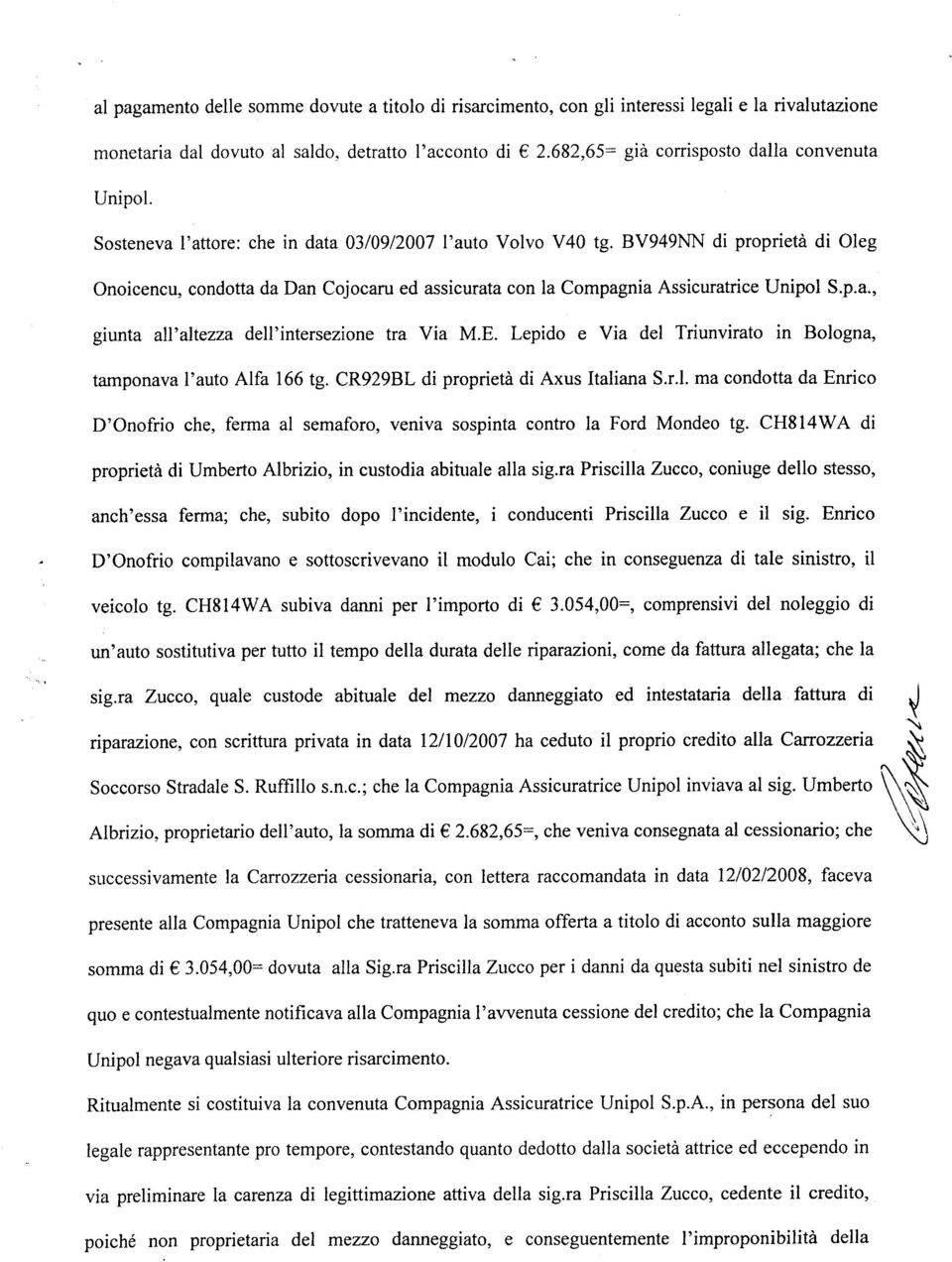 BV949NN di proprietà di Oleg Onoicencu, condotta da Dan Cojocaru ed assicurata con la Compagnia Assicuratrice Unipol S.p.a., giunta all'altezza dell'intersezione tra Via M.E.