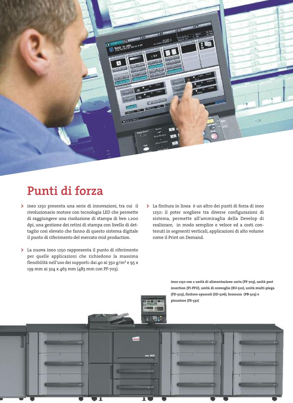 > La finitura in linea è un altro dei punti di forza di ineo 1250: il poter scegliere tra diverse configurazioni di sistema, permette all ammiraglia della Develop di realizzare, in modo semplice e