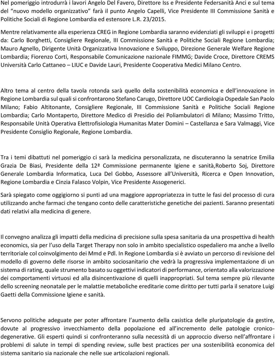 Mentre relativamente alla esperienza CREG in Regione Lombardia saranno evidenziati gli sviluppi e i progetti da: Carlo Borghetti, Consigliere Regionale, III Commissione Sanità e Politiche Sociali