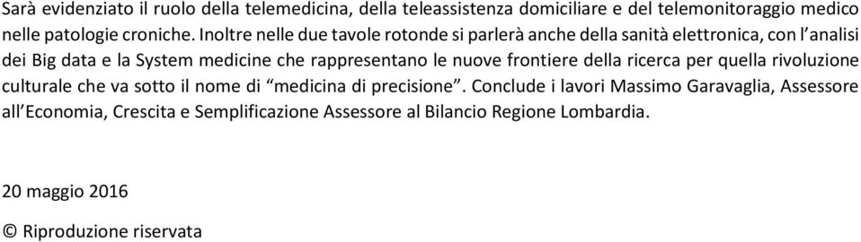 rappresentano le nuove frontiere della ricerca per quella rivoluzione culturale che va sotto il nome di medicina di precisione.