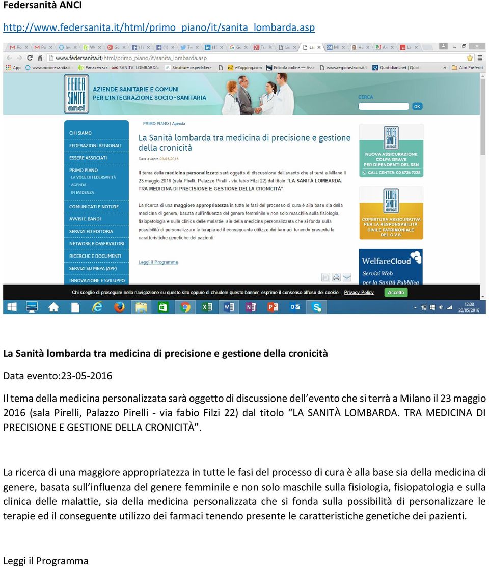 il 23 maggio 2016 (sala Pirelli, Palazzo Pirelli - via fabio Filzi 22) dal titolo LA SANITÀ LOMBARDA. TRA MEDICINA DI PRECISIONE E GESTIONE DELLA CRONICITÀ.