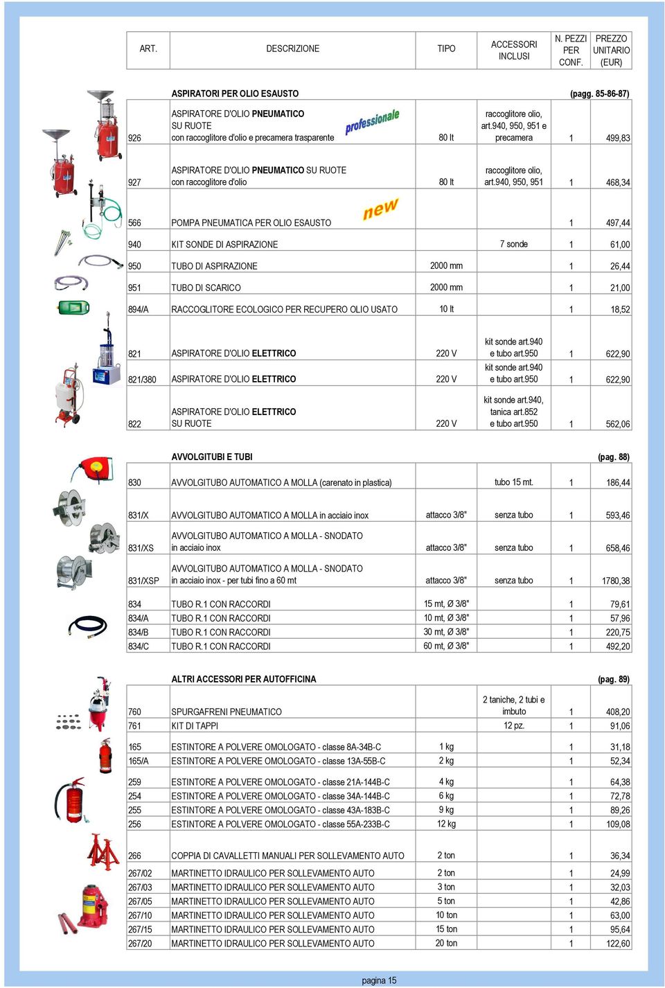 940, 950, 951 1 468,34 566 POMPA PNEUMATICA OLIO ESAUSTO 1 497,44 940 KIT SONDE DI ASPIRAZIONE 7 sonde 1 61,00 950 TUBO DI ASPIRAZIONE 2000 mm 1 26,44 951 TUBO DI SCARICO 2000 mm 1 21,00 894/A