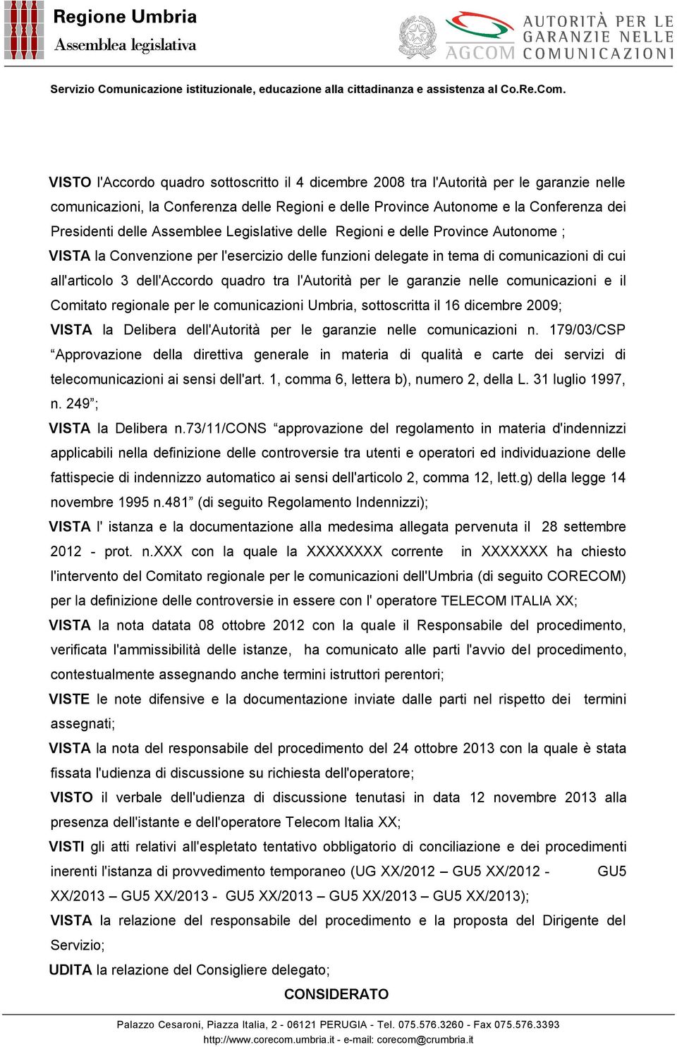 l'autorità per le garanzie nelle comunicazioni e il Comitato regionale per le comunicazioni Umbria, sottoscritta il 16 dicembre 2009; VISTA la Delibera dell'autorità per le garanzie nelle