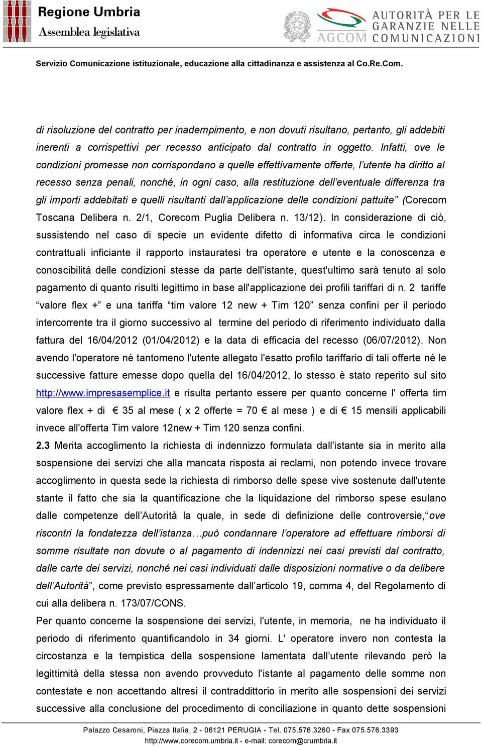 tra gli importi addebitati e quelli risultanti dall applicazione delle condizioni pattuite (Corecom Toscana Delibera n. 2/1, Corecom Puglia Delibera n. 13/12).