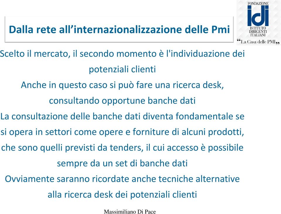 fondamentale se si opera in settori come opere e forniture di alcuni prodotti, che sono quelli previsti da tenders, il cui accesso