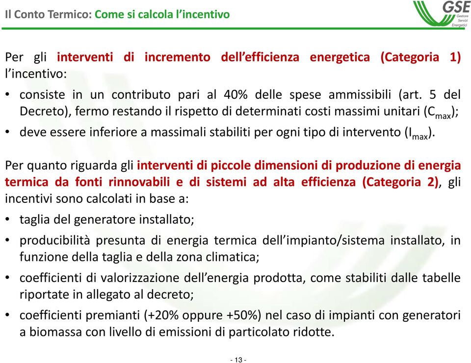 Per quanto riguarda gli interventi di piccole dimensioni di produzione di energia termica da fonti rinnovabili e di sistemi ad alta efficienza (Categoria 2), gli incentivi sono calcolati in base a: