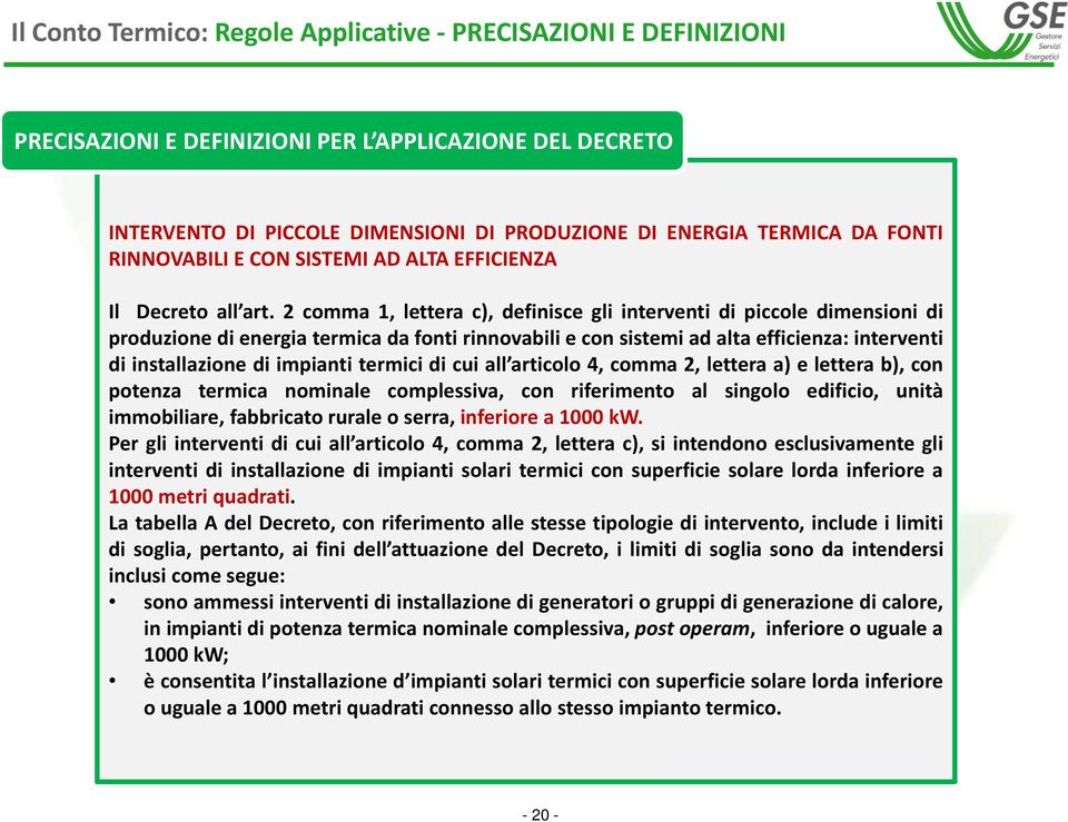 2 comma 1, lettera c), definisce gli interventi di piccole dimensioni di produzione di energia termica da fonti rinnovabili e con sistemi ad alta efficienza: interventi di installazione di impianti