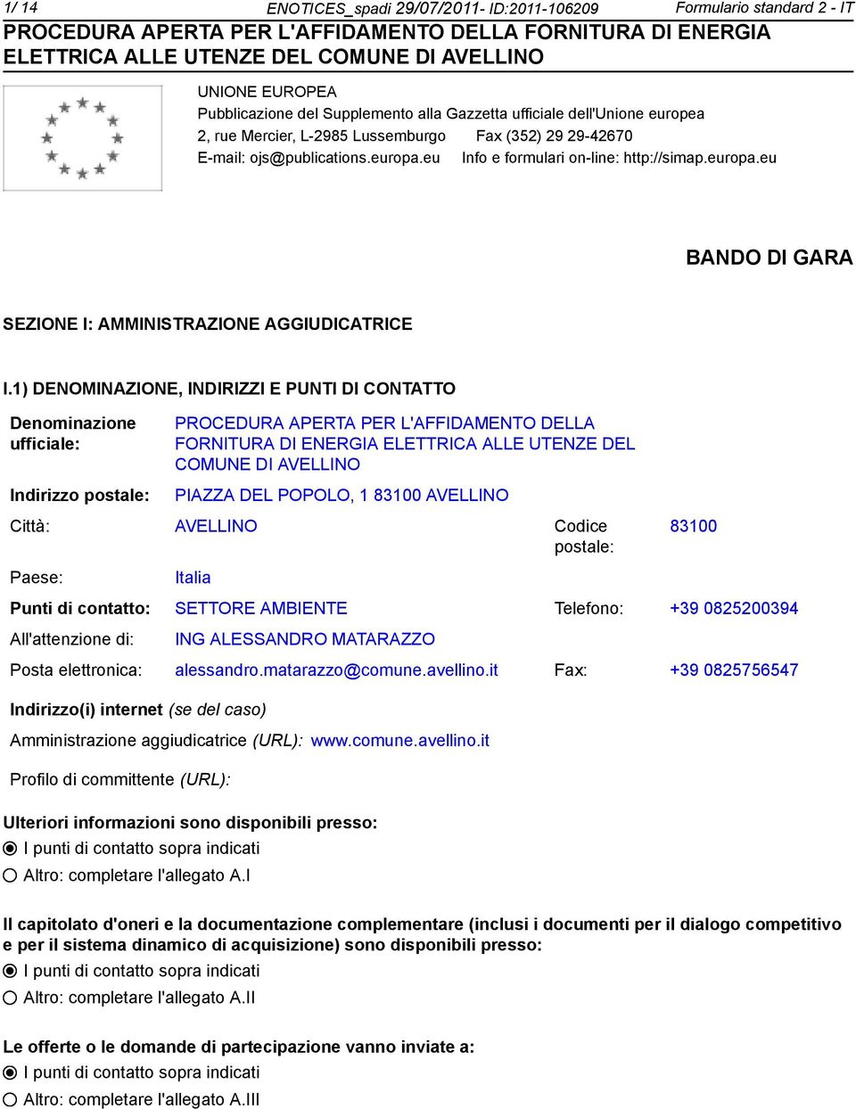 1) DENOMINAZIONE, INDIRIZZI E PUNTI DI CONTATTO Deminazione ufficiale: Indirizzo postale: PROCEDURA APERTA PER L'AFFIDAMENTO DELLA FORNITURA DI ENERGIA ELETTRICA ALLE UTENZE DEL COMUNE DI AVELLINO