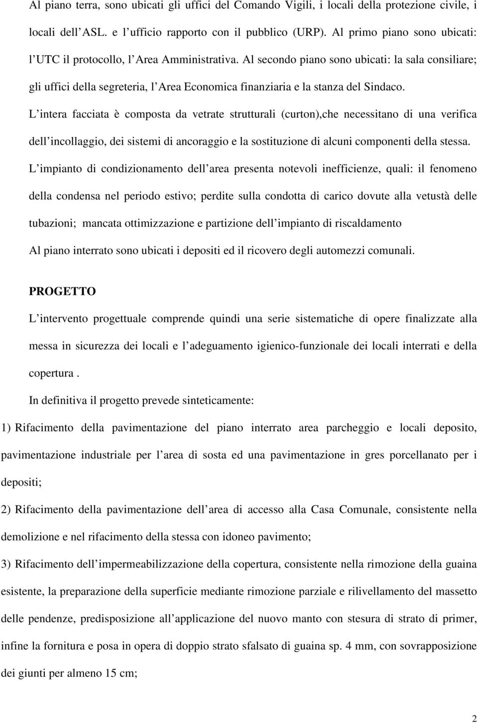 Al secondo piano sono ubicati: la sala consiliare; gli uffici della segreteria, l Area Economica finanziaria e la stanza del Sindaco.