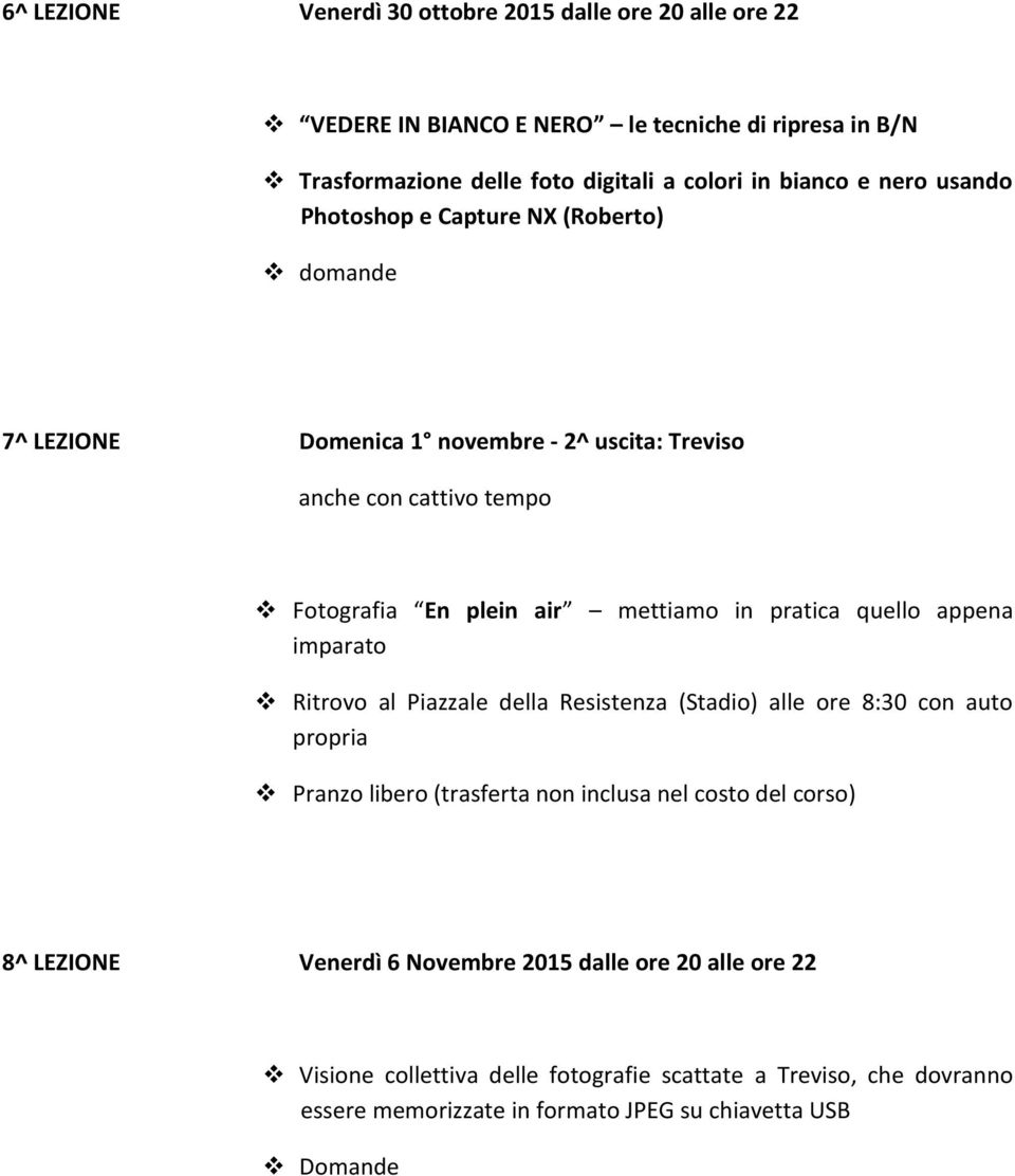 pratica quello appena imparato Ritrovo al Piazzale della Resistenza (Stadio) alle ore 8:30 con auto propria Pranzo libero (trasferta non inclusa nel costo del corso) 8^