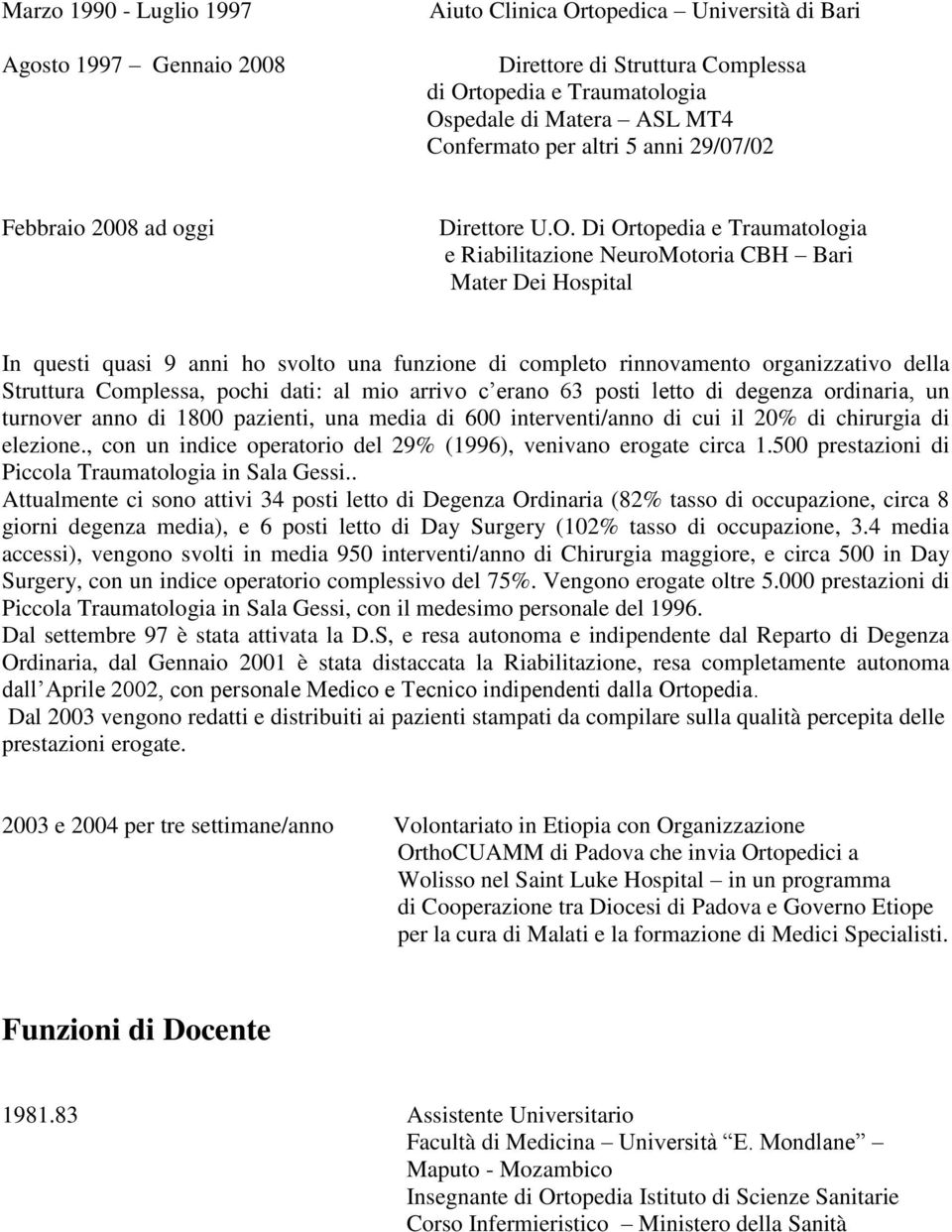 Di Ortopedia e Traumatologia e Riabilitazione NeuroMotoria CBH Bari Mater Dei Hospital In questi quasi 9 anni ho svolto una funzione di completo rinnovamento organizzativo della Struttura Complessa,