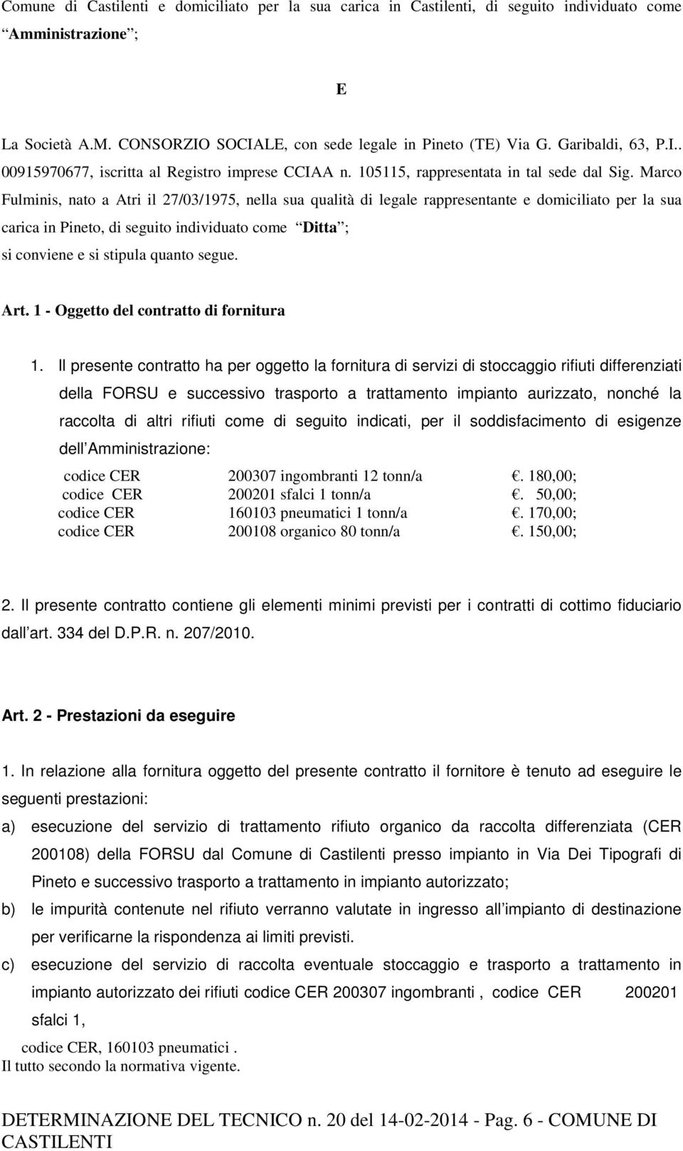 Marco Fulminis, nato a Atri il 27/03/1975, nella sua qualità di legale rappresentante e domiciliato per la sua carica in Pineto, di seguito individuato come Ditta ; si conviene e si stipula quanto