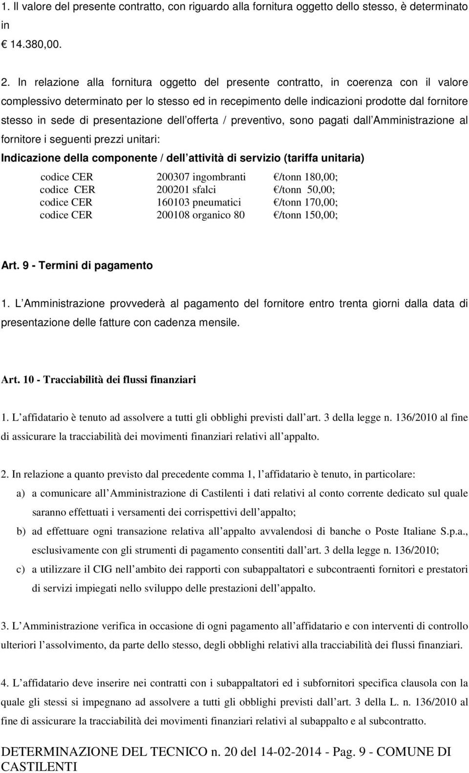 di presentazione dell offerta / preventivo, sono pagati dall Amministrazione al fornitore i seguenti prezzi unitari: Indicazione della componente / dell attività di servizio (tariffa unitaria) codice