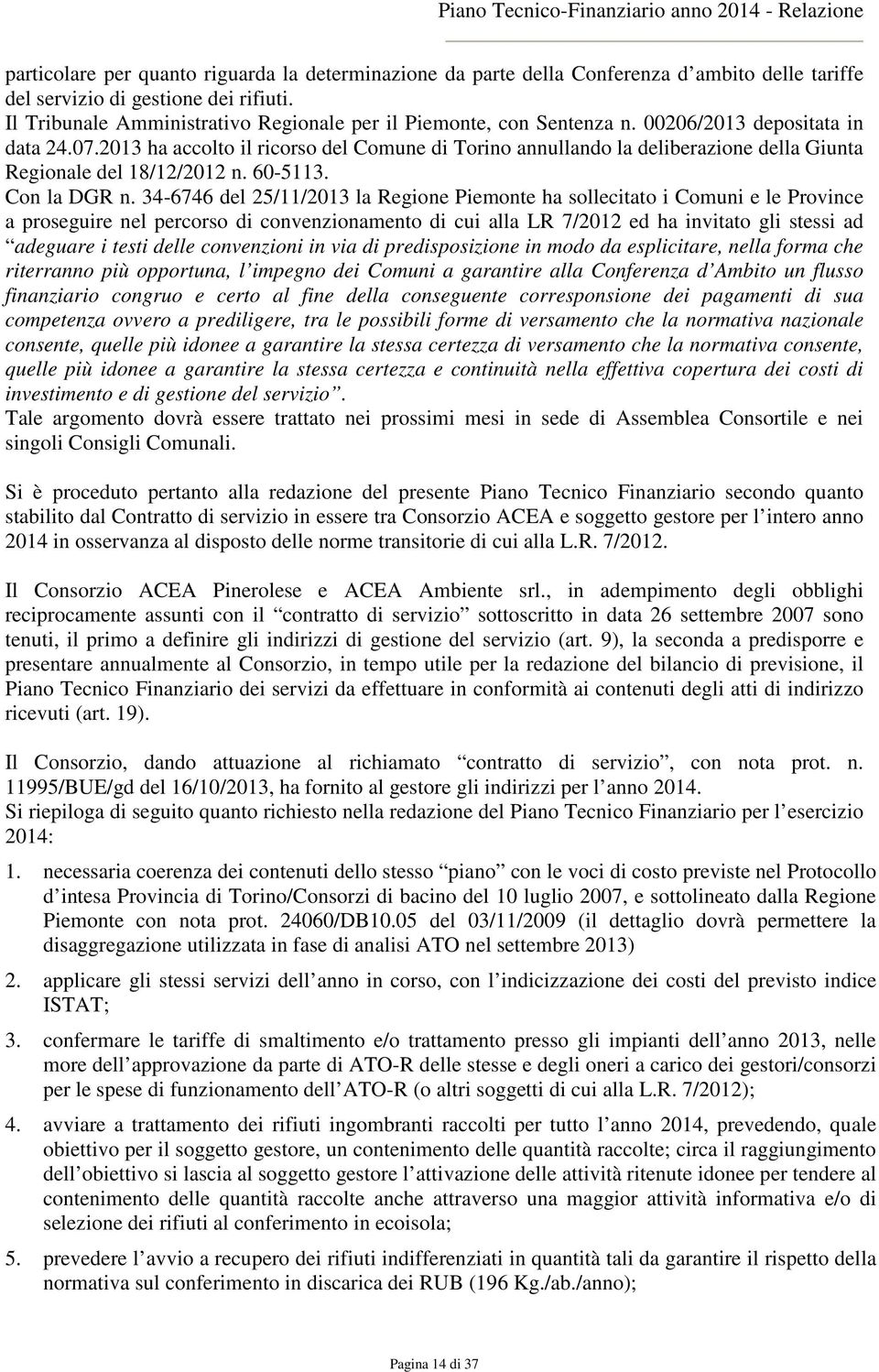 2013 ha accolto il ricorso del Comune di Torino annullando la deliberazione della Giunta Regionale del 18/12/2012 n. 60-5113. Con la DGR n.