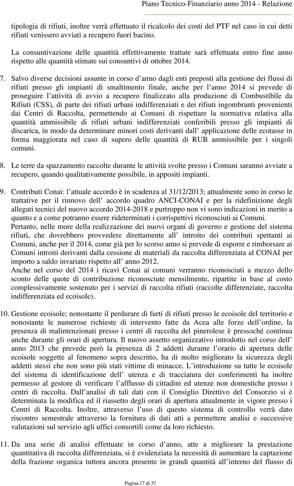 Salvo diverse decisioni assunte in corso d anno dagli enti preposti alla gestione dei flussi di rifiuti presso gli impianti di smaltimento finale, anche per l anno 2014 si prevede di proseguire l