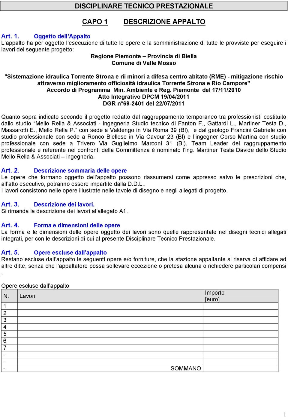 Oggetto dell Appalto L appalto ha per oggetto l esecuzione di tutte le opere e la somministrazione di tutte le provviste per eseguire i lavori del seguente progetto: Regione Piemonte Provincia di