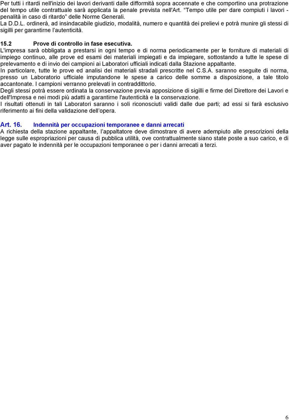 D.D.L. ordinerà, ad insindacabile giudizio, modalità, numero e quantità dei prelievi e potrà munire gli stessi di sigilli per garantirne l autenticità. 15.2 Prove di controllo in fase esecutiva.