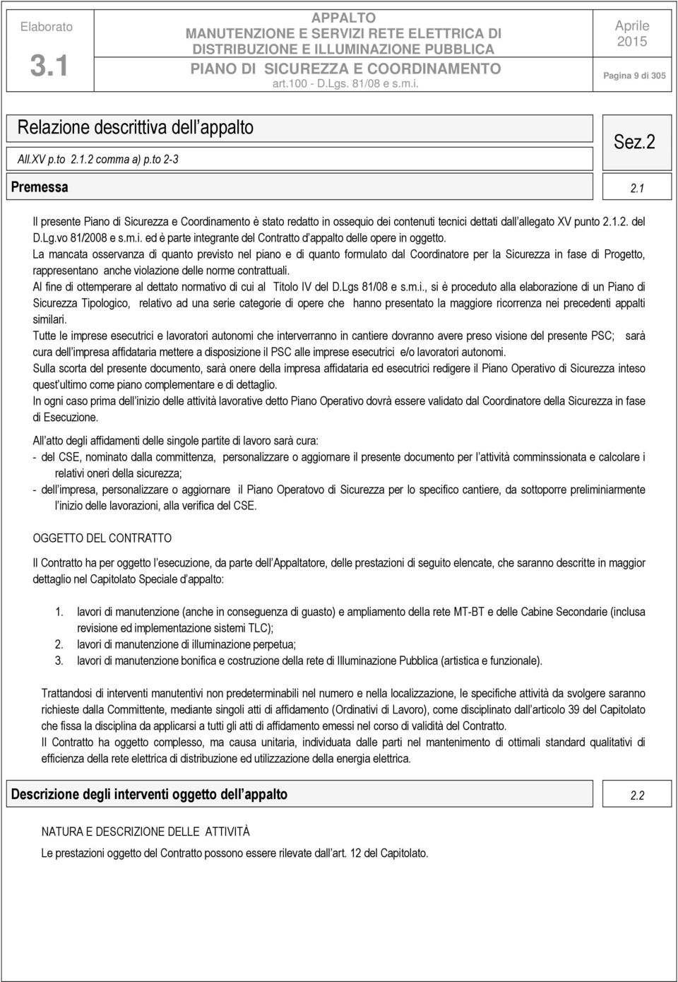 La mancata osservanza di quanto previsto nel piano e di quanto formulato dal Coordinatore per la Sicurezza in fase di Progetto, rappresentano anche violazione delle norme contrattuali.