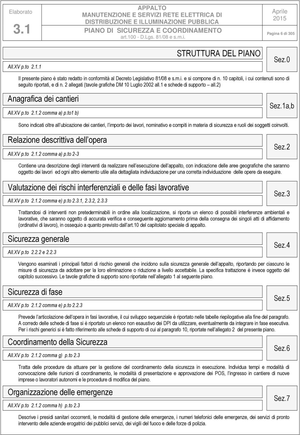 to1 b) Sez.1a,b Sono indicati oltre all ubicazione dei cantieri, l importo dei lavori, nominativo e compiti in materia di sicurezza e ruoli dei soggetti coinvolti.