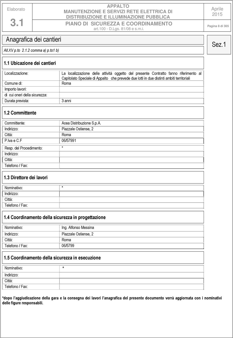 Committente: Acea Distribuzione S.p.A. Indirizzo: Piazzale Ostiense, 2 Città: Roma P.Iva e C.F 06/57991 Resp. del Procedimento: * Indirizzo: Città: Telefono / Fax: 1.