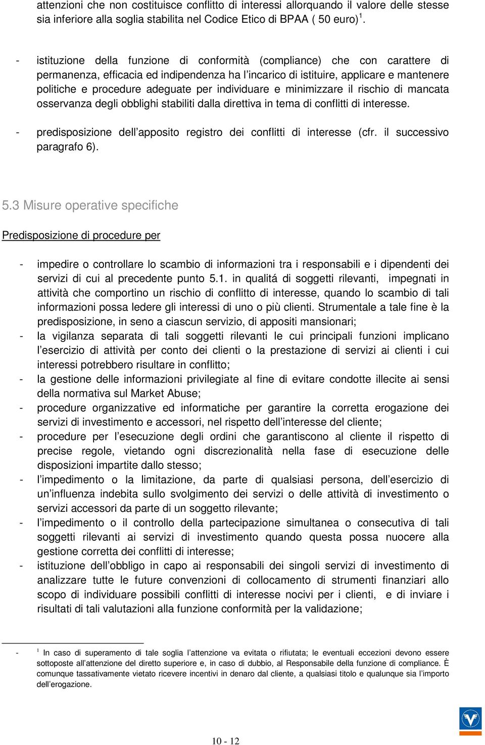 individuare e minimizzare il rischio di mancata osservanza degli obblighi stabiliti dalla direttiva in tema di conflitti di interesse.