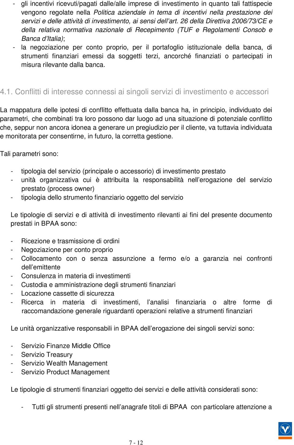 26 della Direttiva 2006/73/CE e della relativa normativa nazionale di Recepimento (TUF e Regolamenti Consob e Banca d Italia); - la negoziazione per conto proprio, per il portafoglio istituzionale