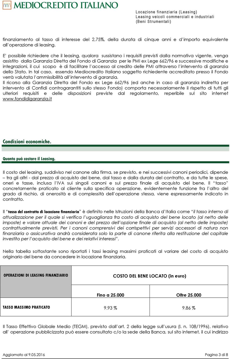 successive modifiche e integrazioni, il cui scopo è di facilitare l accesso al credito delle PMI attraverso l intervento di garanzia dello Stato.