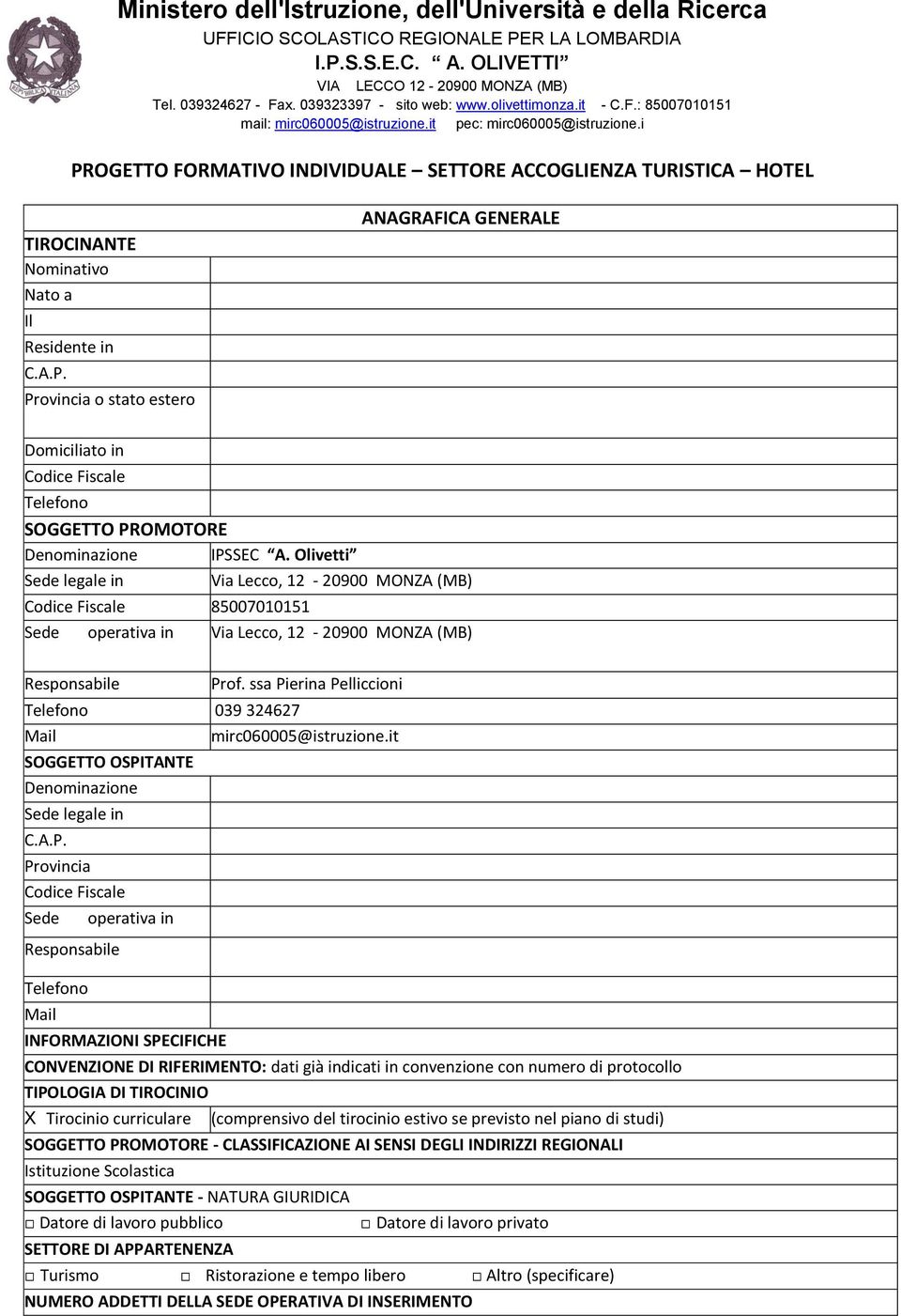 Denominazione Sede legale in C.A.P. Provincia Codice Fiscale Sede Responsabile Telefono Mail operativa in INFORMAZIONI SPECIFICHE Prof. ssa Pierina Pelliccioni mirc060005@istruzione.