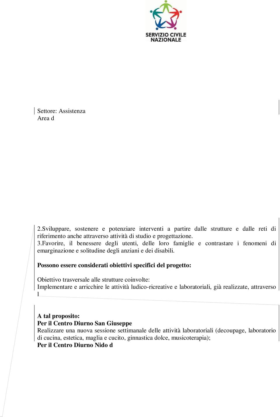 loro percorso vitale, sviluppando, in particolare, interventi e servizi attraverso i quali promuovere l autonomia, la socializzazione e l integrazione sociale.