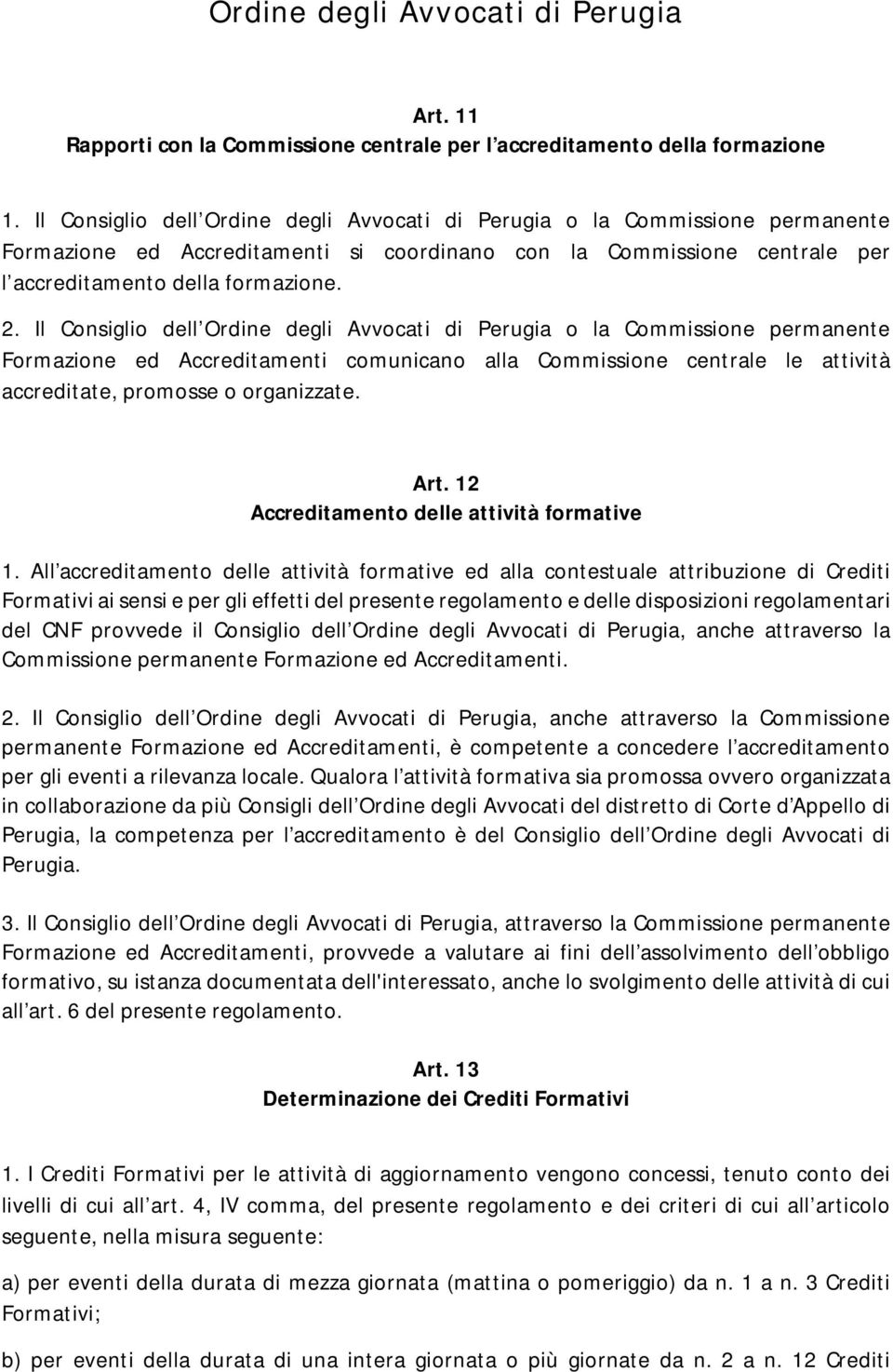Il Consiglio dell Ordine degli Avvocati di Perugia o la Commissione permanente Formazione ed Accreditamenti comunicano alla Commissione centrale le attività accreditate, promosse o organizzate. Art.