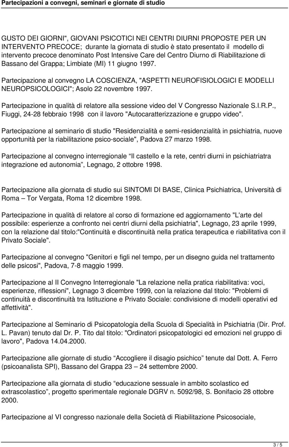 Partecipazione al convegno LA COSCIENZA, "ASPETTI NEUROFISIOLOGICI E MODELLI NEUROPSICOLOGICI"; Asolo 22 novembre 1997.