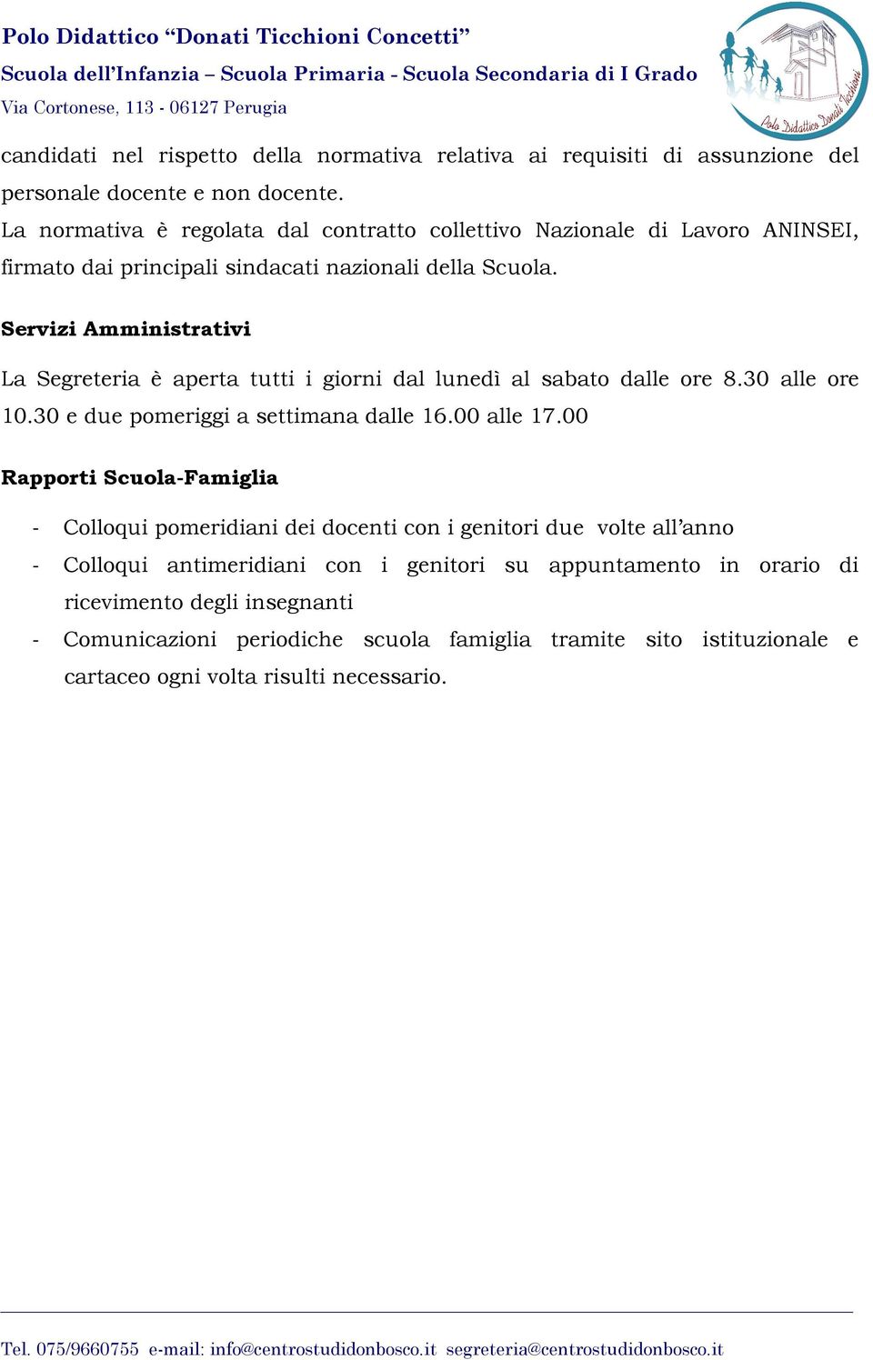 Servizi Amministrativi La Segreteria è aperta tutti i giorni dal lunedì al sabato dalle ore 8.30 alle ore 10.30 e due pomeriggi a settimana dalle 16.00 alle 17.